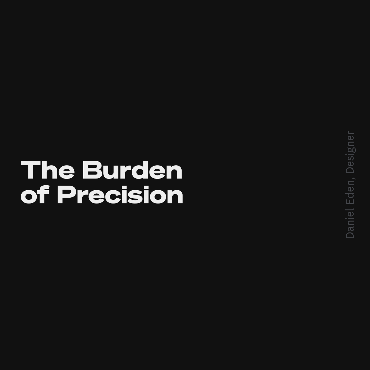 The Burden of Precision | Daniel T. Eden, Designer